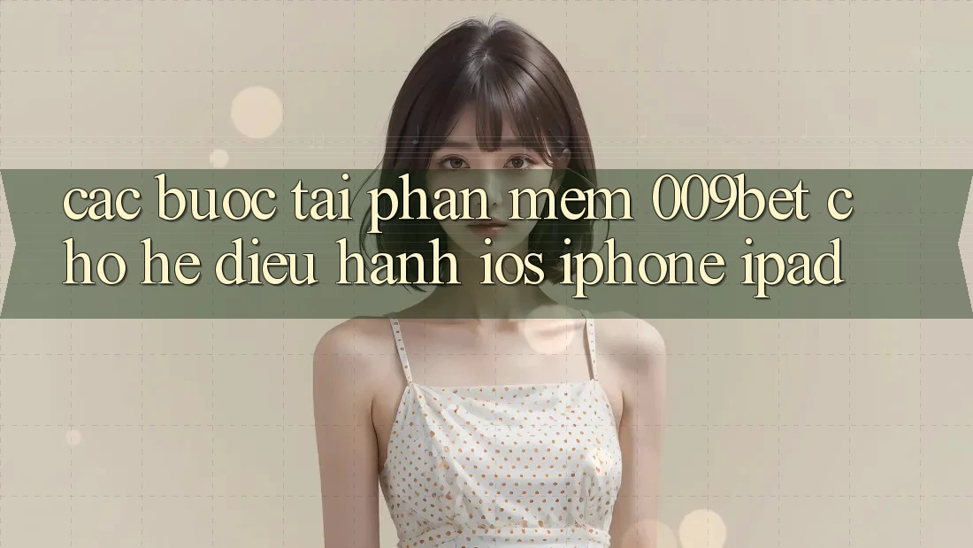 Các bước Tải Phần mềm 009bet Cho Hệ Điều Hành iOS (iPhone/iPad) Các bước Tải Phần mềm 009bet Cho Hệ Điều Hành iOS (iPhone/iPad)