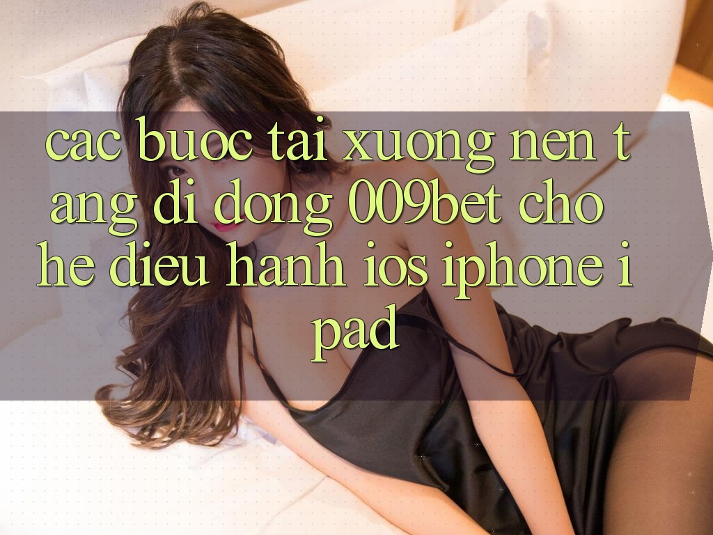 Các bước Tải xuống Nền tảng di động 009bet Cho Hệ Điều Hành iOS (iPhone/iPad)