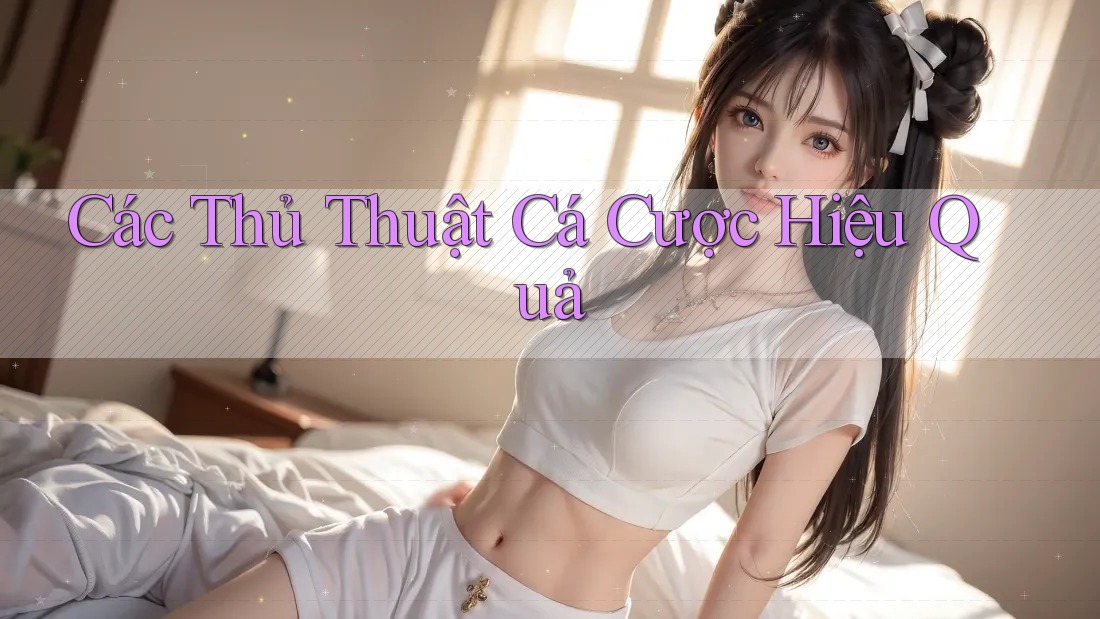 Các Thủ Thuật Cá Cược Hiệu Quả