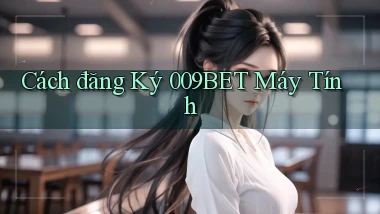 cách đăng ký 009bet máy tính