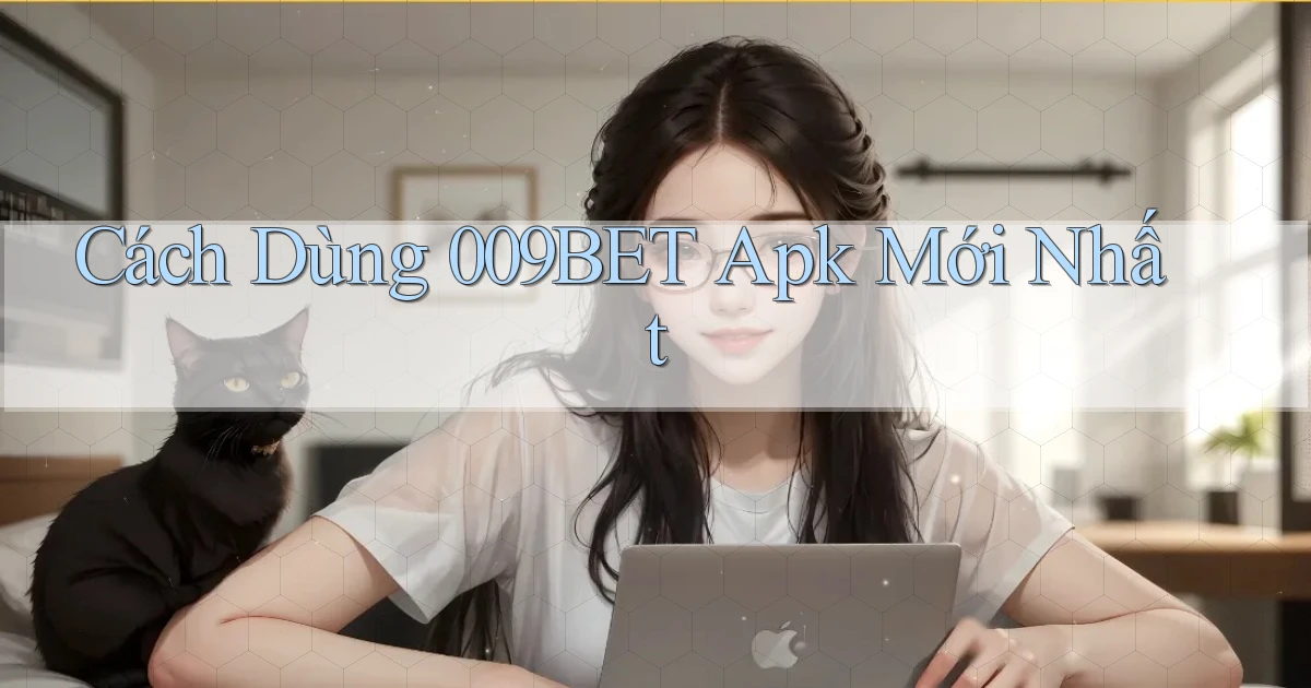 cách dùng 009bet apk mới nhất