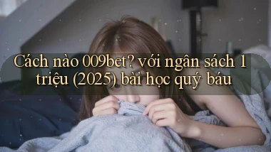 Cách nào 009bet với ngân sách 1 triệu (2025) bài học quý báu