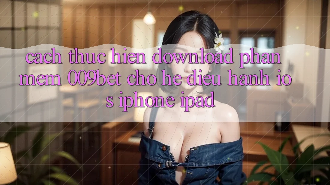 Cách thực hiện Download Phần mềm 009bet Cho Hệ Điều Hành iOS (iPhone/iPad)