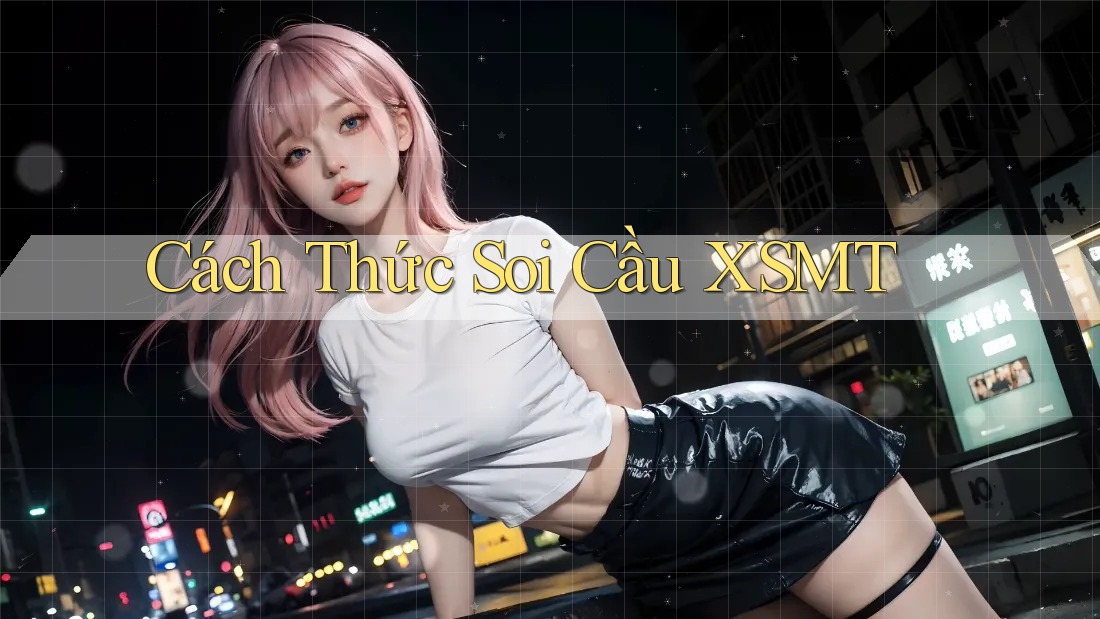Cách Thức Soi Cầu XSMT