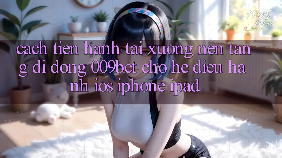 Cách tiến hành Tải xuống Nền tảng di động 009bet Cho Hệ Điều Hành iOS (iPhone/iPad)