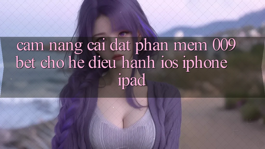 Cẩm nang Cài đặt Phần mềm 009bet Cho Hệ Điều Hành iOS (iPhone/iPad)