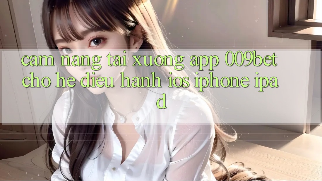 Cẩm nang Tải xuống App 009bet Cho Hệ Điều Hành iOS (iPhone/iPad) Cẩm nang Tải xuống App 009bet Cho Hệ Điều Hành iOS (iPhone/iPad)