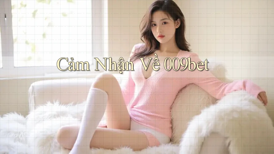 Cảm Nhận Về 009bet Cảm Nhận Về 009bet