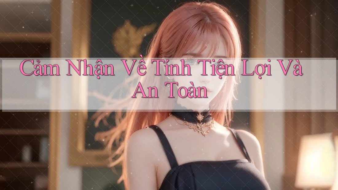 Cảm Nhận Về Tính Tiện Lợi Và An Toàn