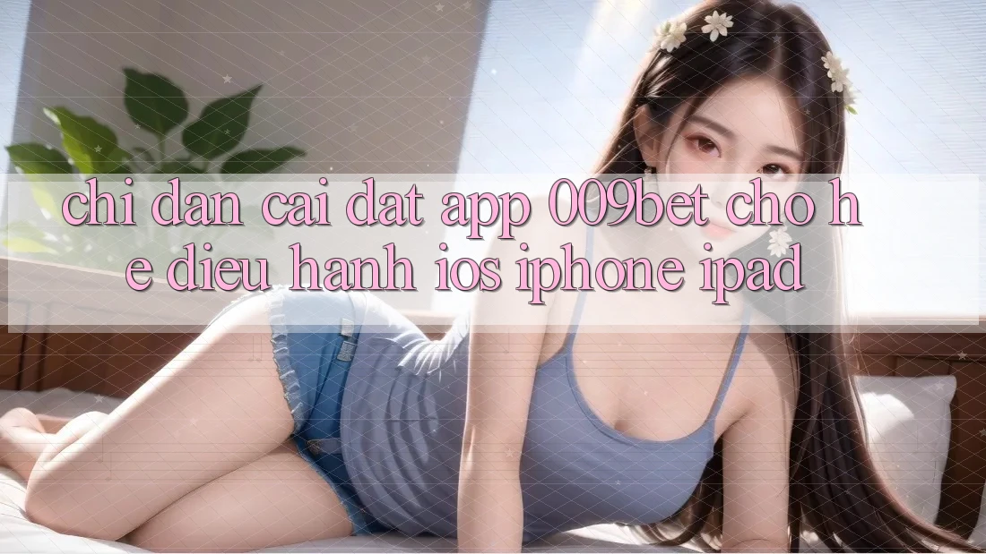 Chỉ dẫn Cài đặt App 009bet Cho Hệ Điều Hành iOS (iPhone/iPad) Chỉ dẫn Cài đặt App 009bet Cho Hệ Điều Hành iOS (iPhone/iPad)
