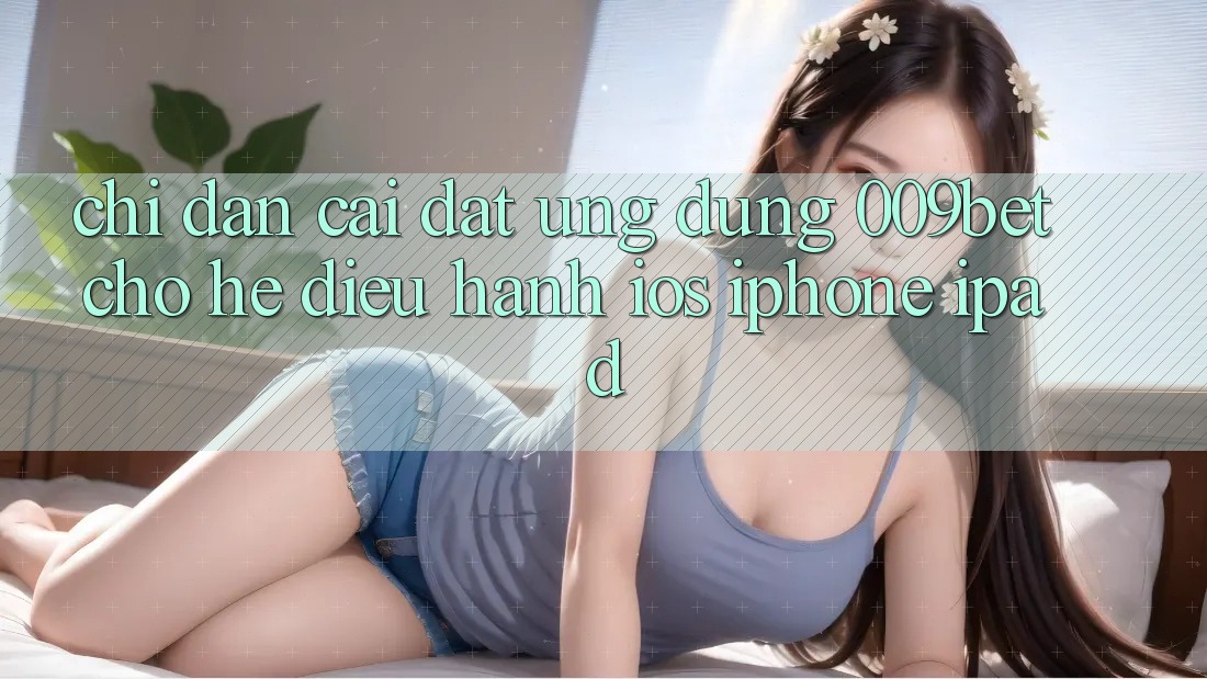 Chỉ dẫn Cài đặt Ứng dụng 009bet Cho Hệ Điều Hành iOS (iPhone/iPad)