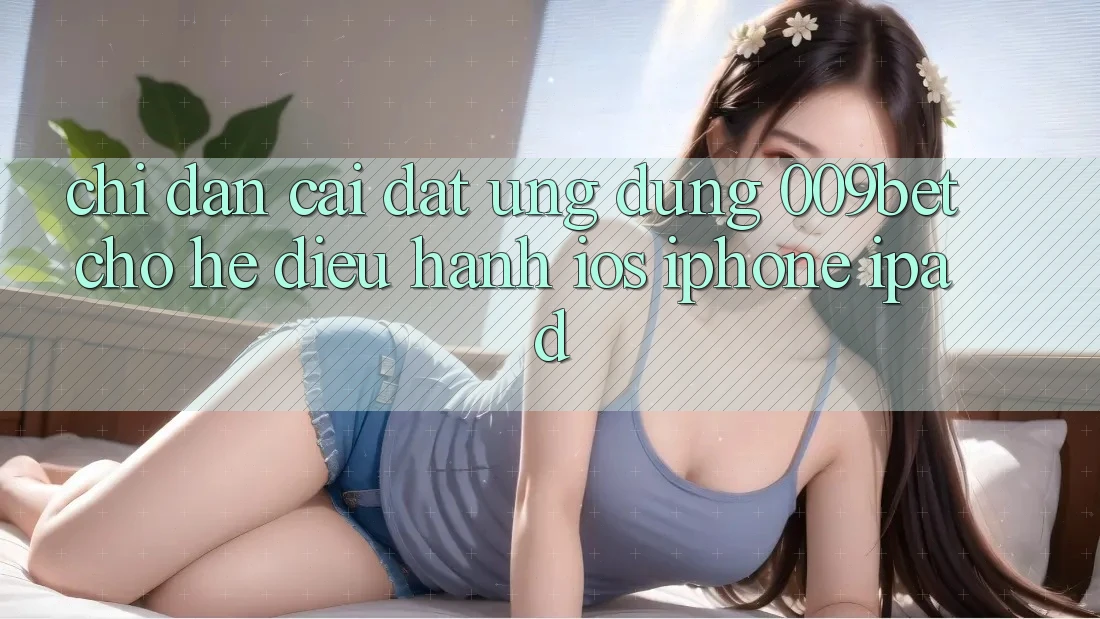 Chỉ dẫn Cài đặt Ứng dụng 009bet Cho Hệ Điều Hành iOS (iPhone/iPad) Chỉ dẫn Cài đặt Ứng dụng 009bet Cho Hệ Điều Hành iOS (iPhone/iPad)