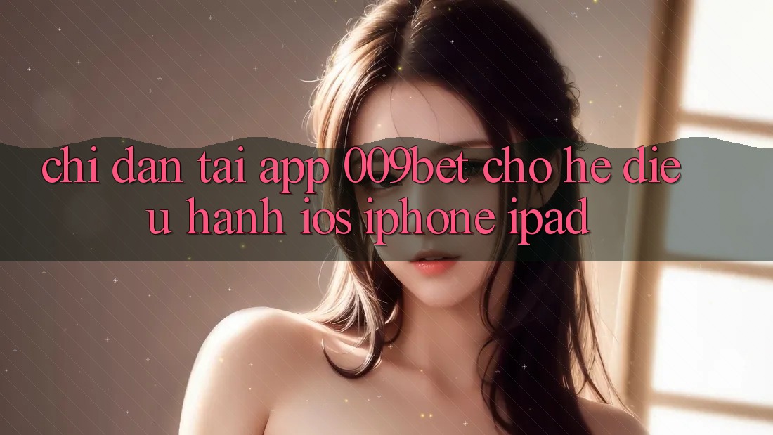 Chỉ dẫn Tải App 009bet Cho Hệ Điều Hành iOS (iPhone/iPad)