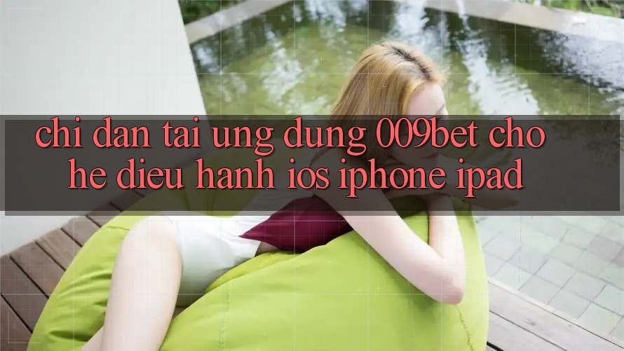 Chỉ dẫn Tải Ứng dụng 009bet Cho Hệ Điều Hành iOS (iPhone/iPad)