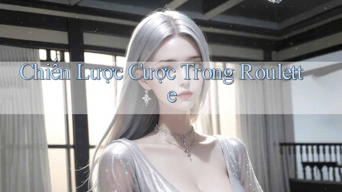 Chiến Lược Cược Trong Roulette Chiến Lược Cược Trong Roulette