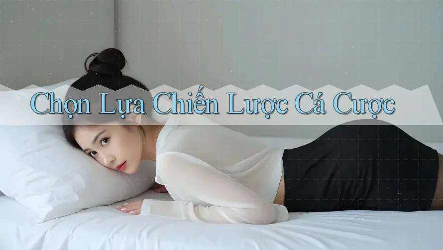 Chọn Lựa Chiến Lược Cá Cược