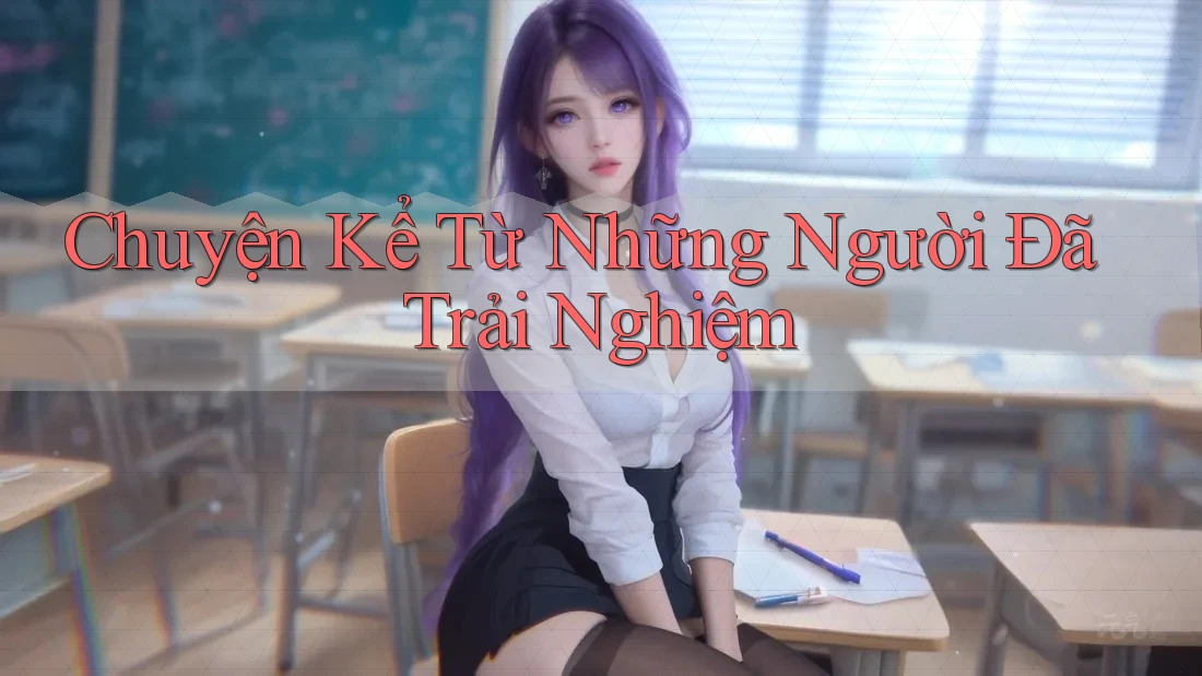 Chuyện Kể Từ Những Người Đã Trải Nghiệm