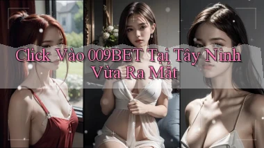 click vào 009bet tại Tây Ninh vừa ra mắt