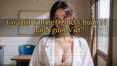 có thật không 009bet chuẩn nhất người việt