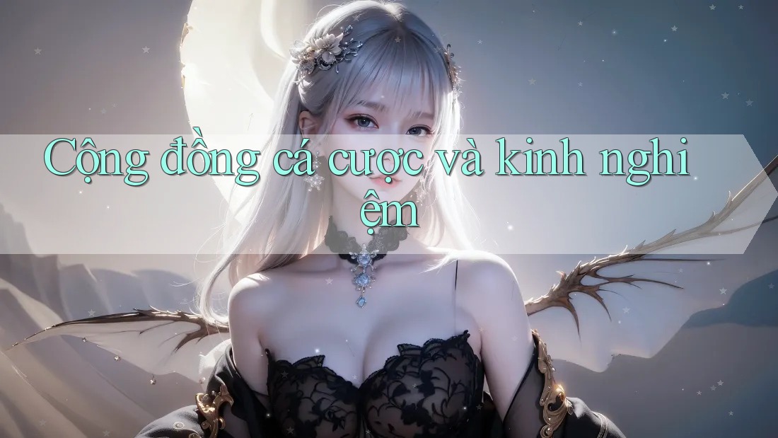 Cộng đồng cá cược và kinh nghiệm