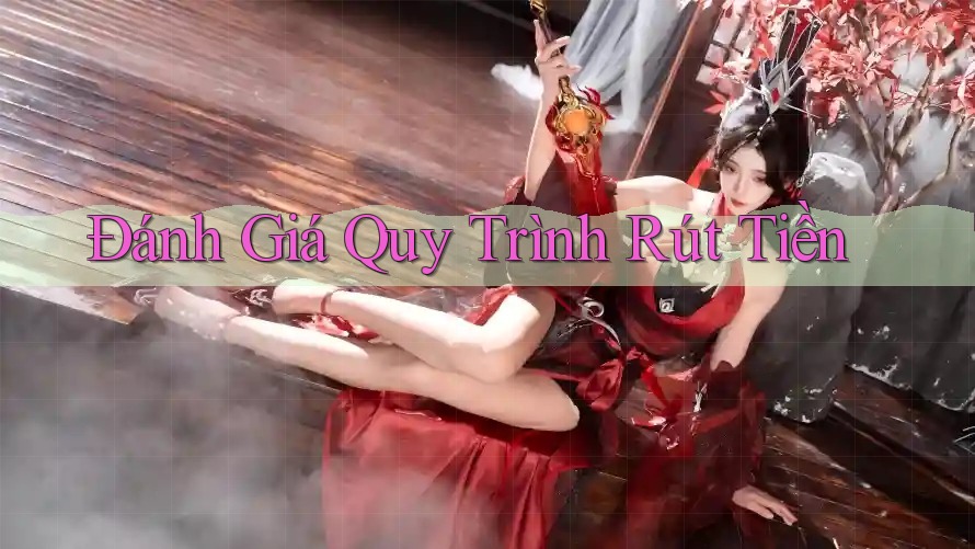 Đánh Giá Quy Trình Rút Tiền