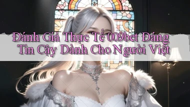 đánh giá thực tế 009bet đáng tin cậy dành cho người việt