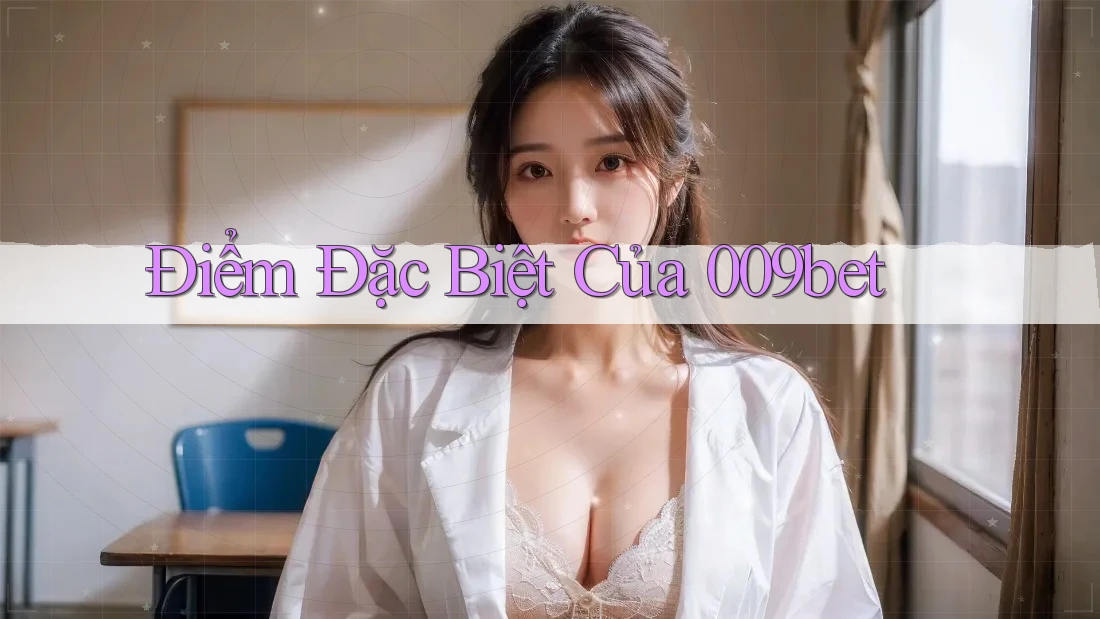 Điểm Đặc Biệt Của 009bet