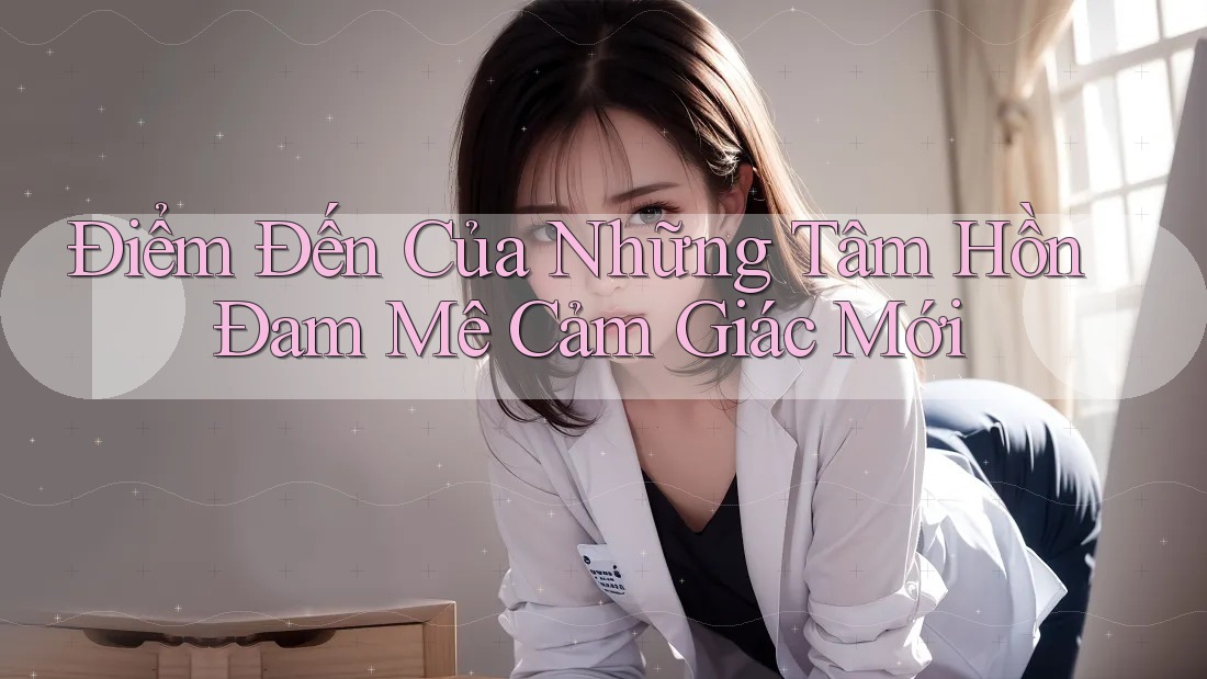 Điểm Đến Của Những Tâm Hồn Đam Mê Cảm Giác Mới