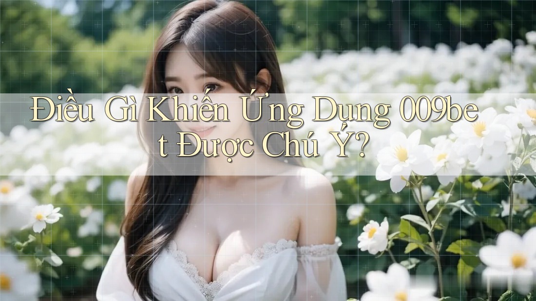 Điều Gì Khiến Ứng Dụng 009bet Được Chú Ý?