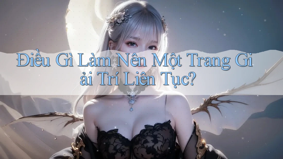 Điều Gì Làm Nên Một Trang Giải Trí Liên Tục?
