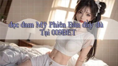 đọc đam mỹ phiên bản đầy đủ tại 009bet