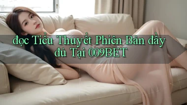 đọc tiểu thuyết phiên bản đầy đủ tại 009bet
