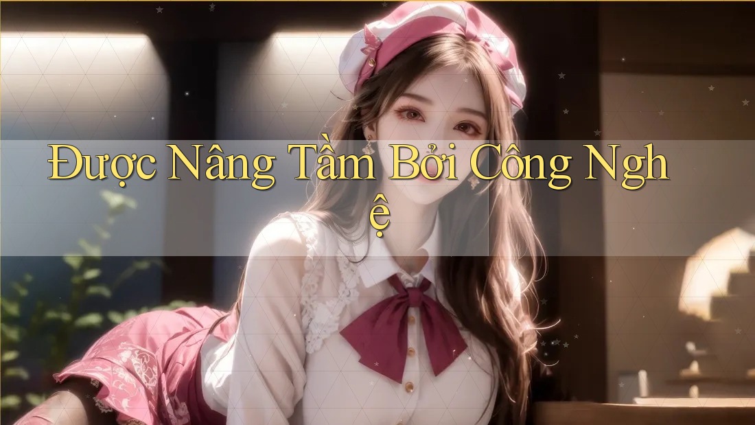 Được Nâng Tầm Bởi Công Nghệ
