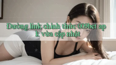 đường link chính thức 009bet apk vừa cập nhật
