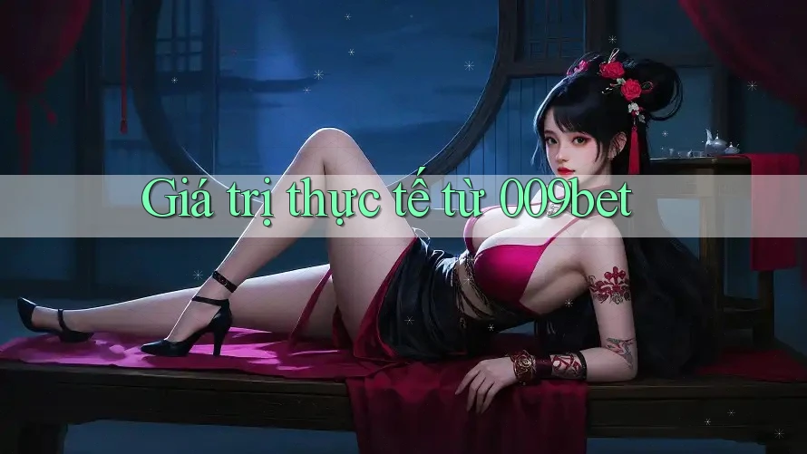 Giá trị thực tế từ 009bet
