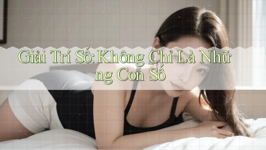 Giải Trí Số: Không Chỉ Là Những Con Số Giải Trí Số: Không Chỉ Là Những Con Số