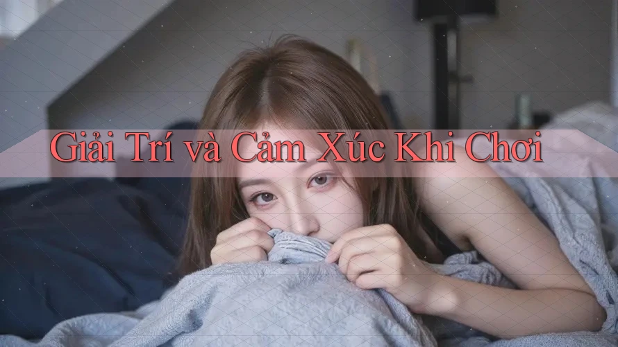 Giải Trí và Cảm Xúc Khi Chơi