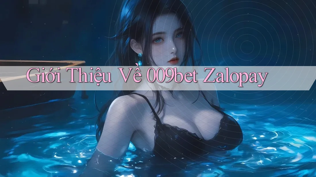 Giới Thiệu Về 009bet Zalopay Giới Thiệu Về 009bet Zalopay