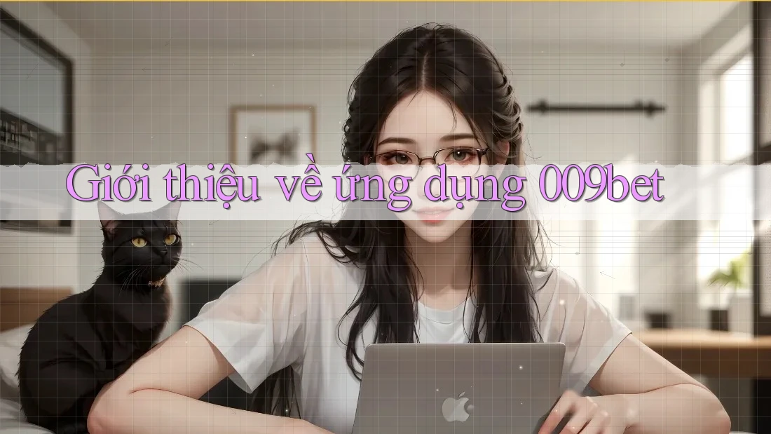 Giới thiệu về ứng dụng 009bet