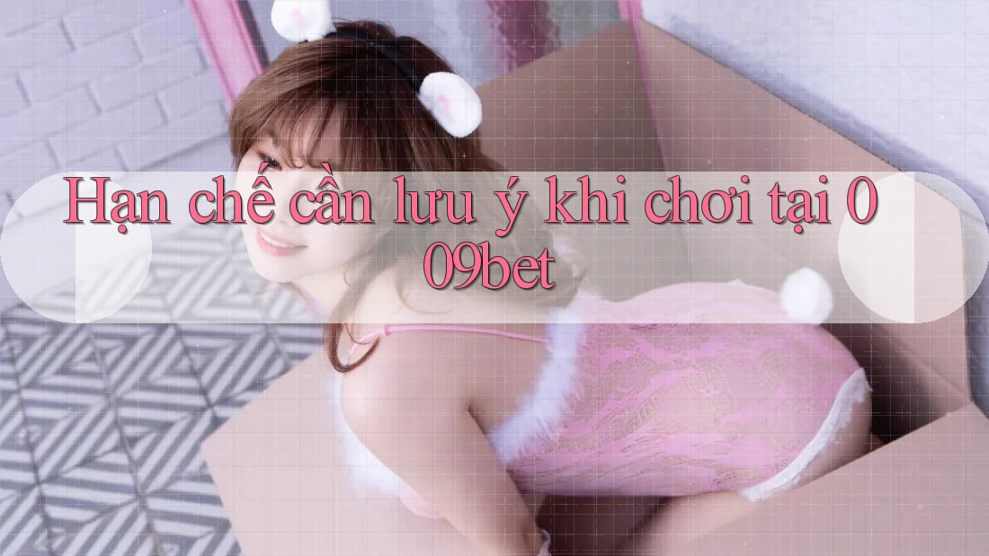 Hạn chế cần lưu ý khi chơi tại 009bet