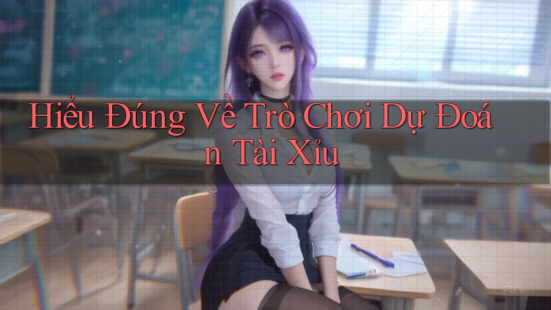 Hiểu Đúng Về Trò Chơi Dự Đoán Tài Xỉu