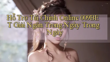 hỗ trợ tài chính online 009bet giải ngân trong ngày trong ngày