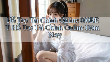 hỗ trợ tài chính online 009bet hỗ trợ tài chính online hôm nay