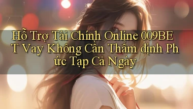 hỗ trợ tài chính online 009bet vay không cần thẩm định phức tạp cả ngày