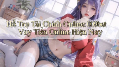 hỗ trợ tài chính online 009bet vay tiền online hiện nay