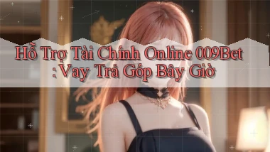 hỗ trợ tài chính online 009bet vay trả góp bây giờ