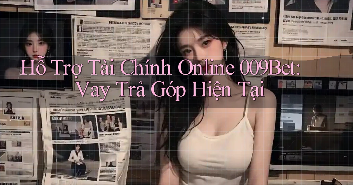 hỗ trợ tài chính online 009bet vay trả góp hiện tại