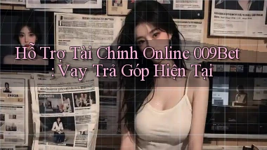 hỗ trợ tài chính online 009bet vay trả góp hiện tại