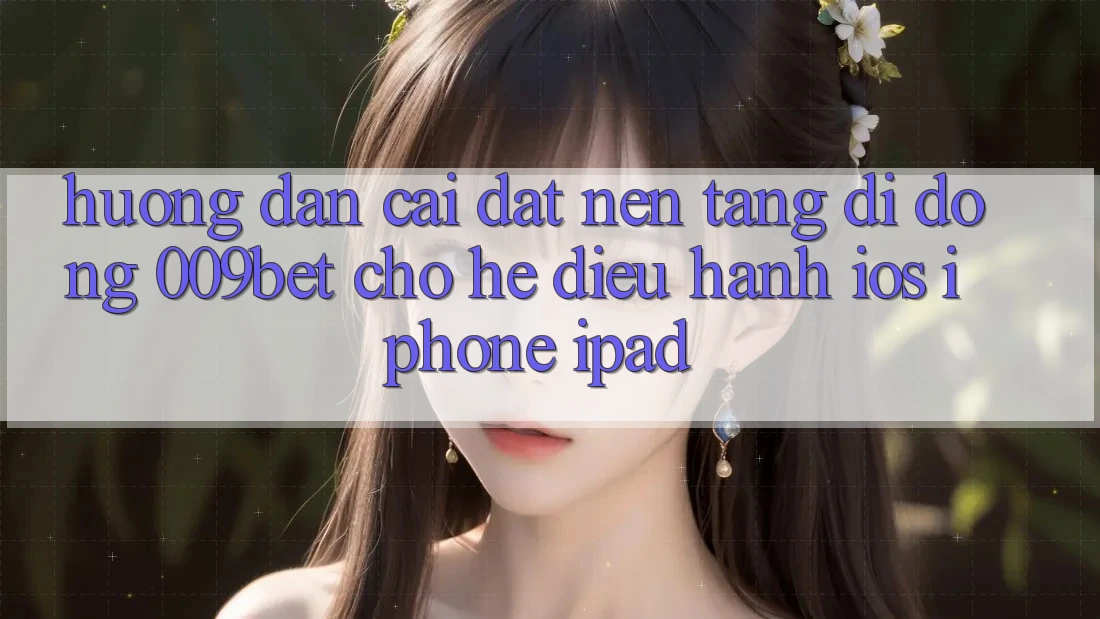 Hướng Dẫn Cài đặt Nền tảng di động 009bet Cho Hệ Điều Hành iOS (iPhone/iPad)