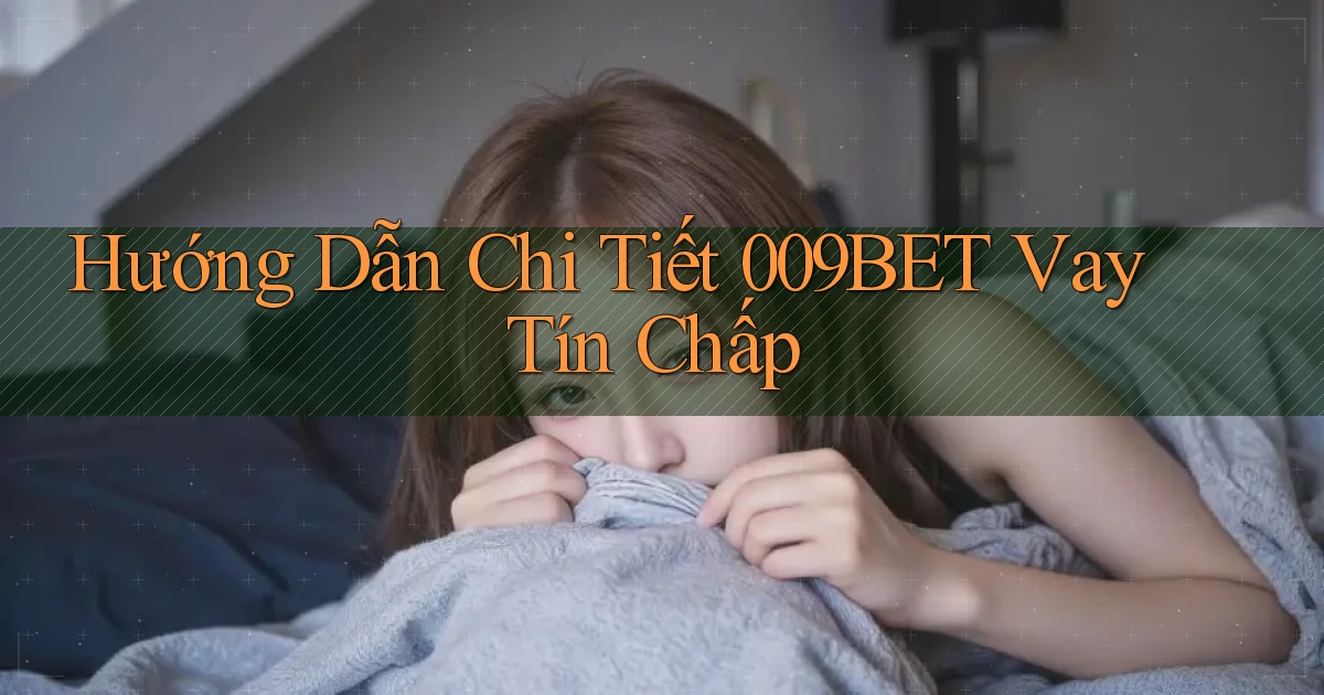 hướng dẫn chi tiết 009bet vay tín chấp